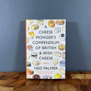 A Cheese Monger's Compendium Of British & Irish Cheese - Ned Palmer
